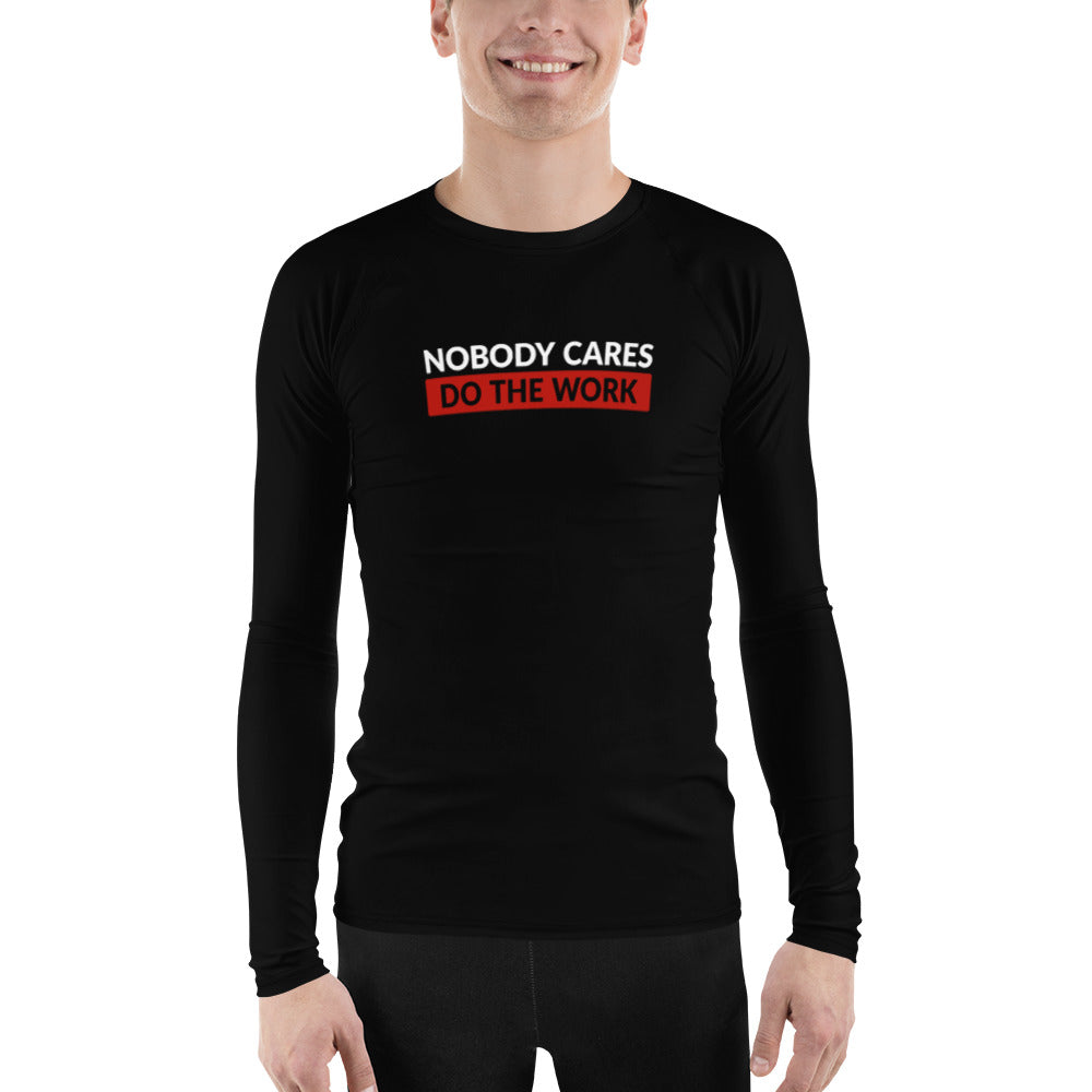 Nobody Cares Do the Work | Rash Guard Men's Long Sleeve Shirt
