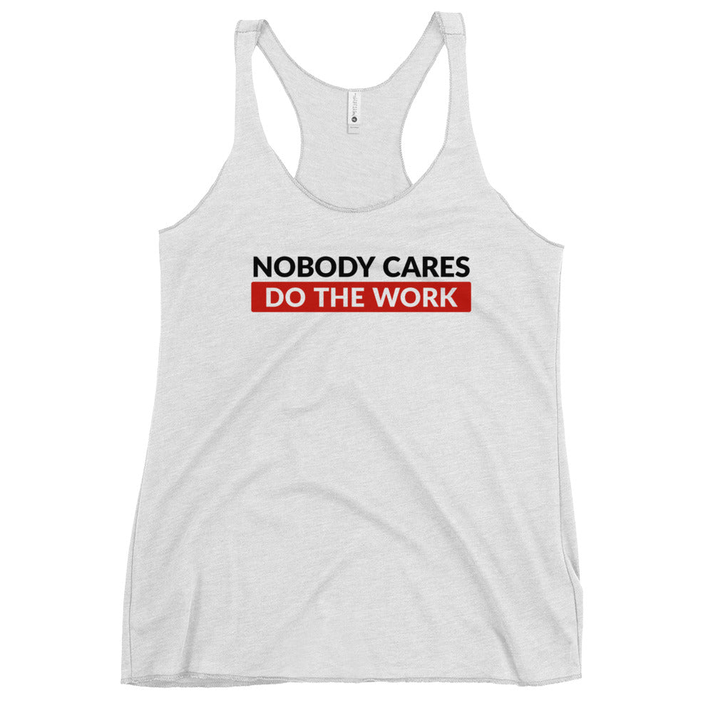 Nobody Cares Do the Work | Women's Racerback Tank