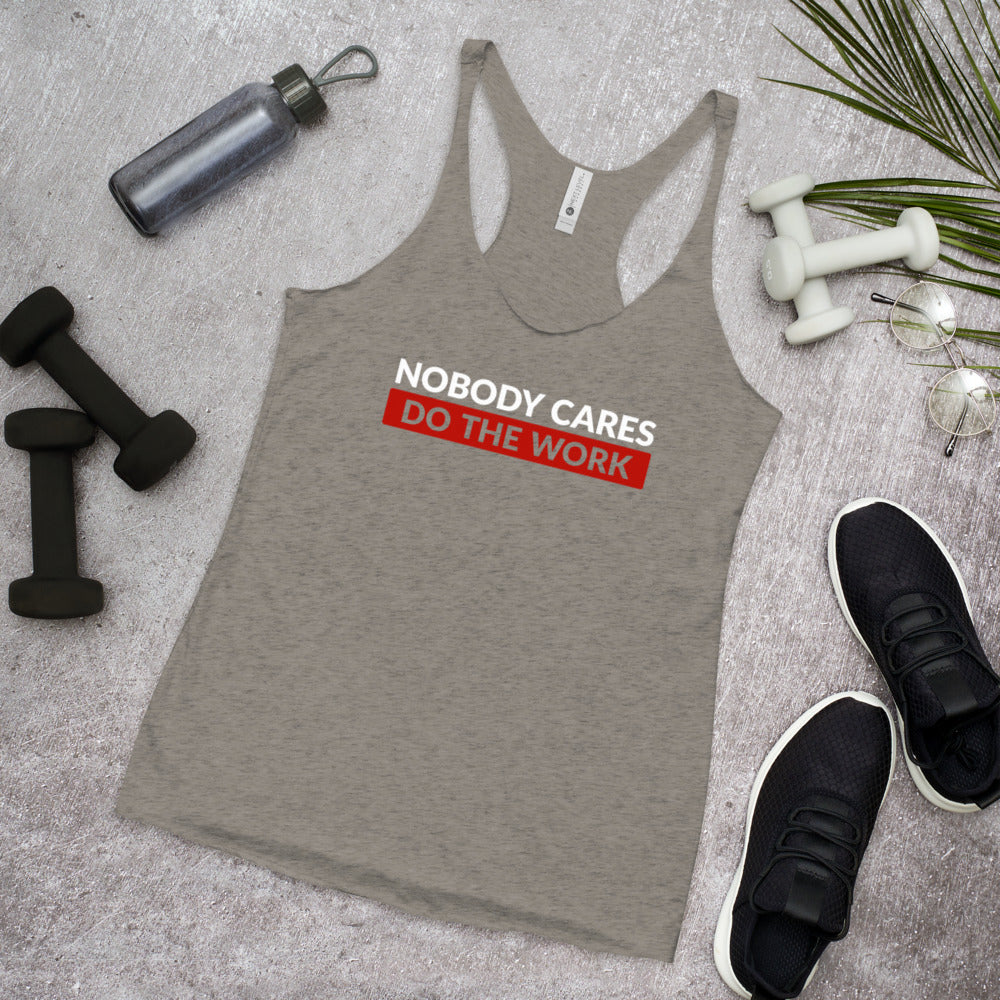 Nobody Cares Do the Work | Women's Racerback Tank