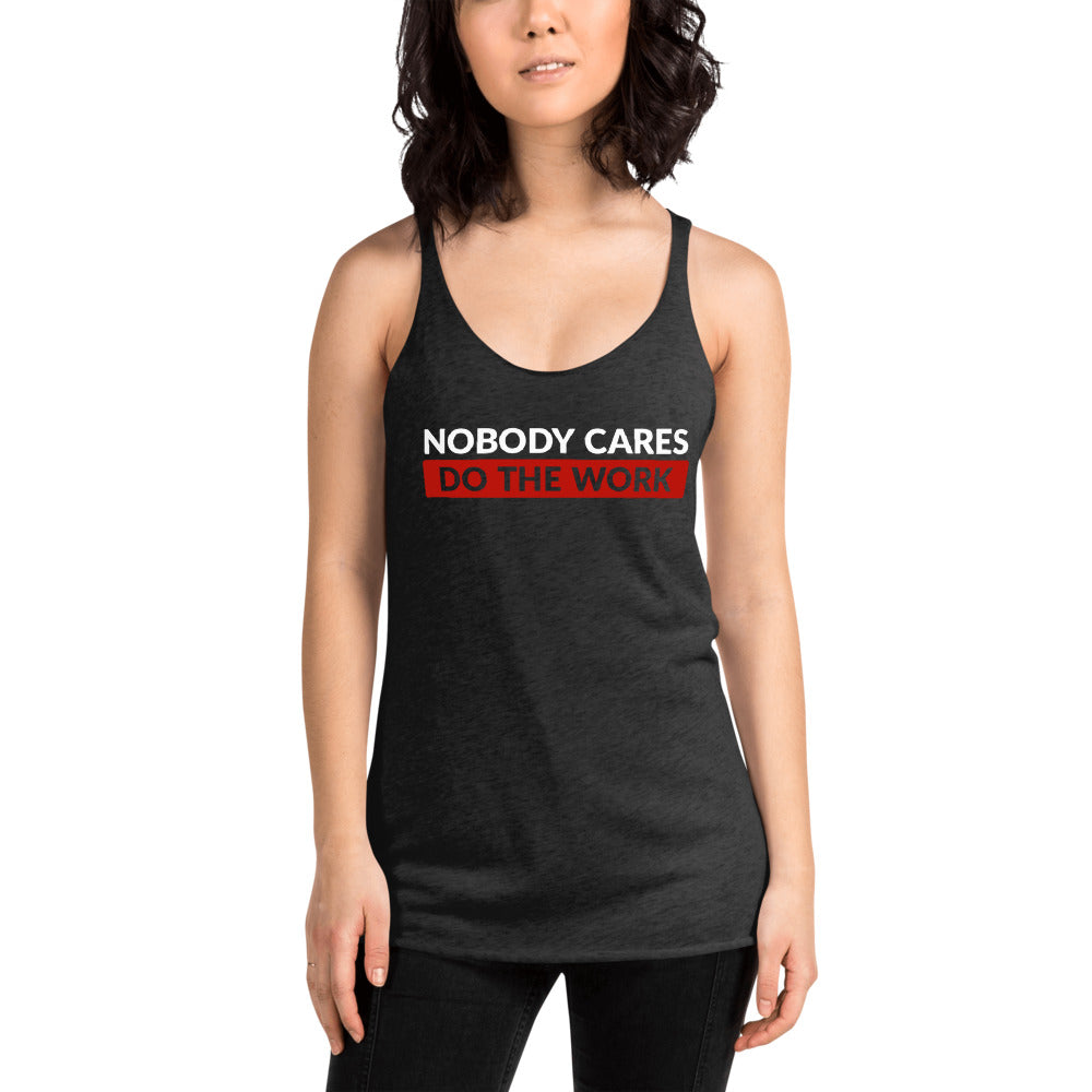 Nobody Cares Do the Work | Women's Racerback Tank